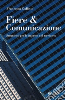 Fiere & comunicazione: Strumenti per le imprese e il territorio. E-book. Formato EPUB ebook di Francesca Golfetto