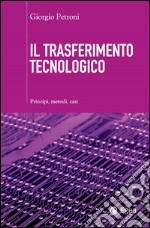 Il trasferimento tecnologico: Principi, metodi, casi. E-book. Formato EPUB ebook