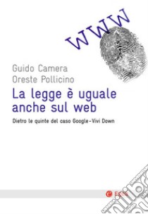 La legge è uguale anche sul web: Dietro le quinte del caso Google-Vivi Down. E-book. Formato EPUB ebook di Guido Camera