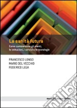 La sanità futura: Come cambieranno gli utenti, le istituzioni, i servizi e le tecnologie. E-book. Formato EPUB ebook