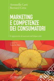 Marketing e competenze dei consumatori: L'approccio al mercato nel dopo-crisi. E-book. Formato EPUB ebook di Antonella Carù