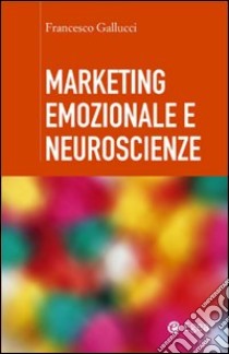 Marketing emozionale e neuroscienze. E-book. Formato EPUB ebook di Francesco Gallucci