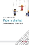 Felici e sfruttati: Capitalismo digitale ed eclissi del lavoro. E-book. Formato EPUB ebook di Carlo Formenti