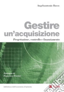 Gestire un'acquisizione: Progettazione, controllo e finanziamento. E-book. Formato EPUB ebook di Angeloantonio Russo