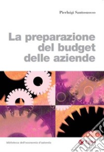 La preparazione del budget delle aziende. E-book. Formato EPUB ebook di Pierluigi Santosuosso