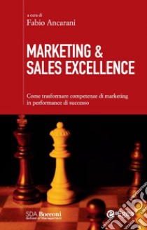 Marketing & Sales Excellence: Come trasformare competenze di marketing in performance di successo. E-book. Formato EPUB ebook di Fabio Ancarani