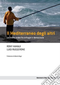 Il Mediterraneo degli altri: Le rivolte arabe tra sviluppo e democrazia. E-book. Formato EPUB ebook di Rony Hamaui