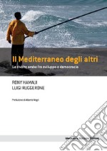 Il Mediterraneo degli altri: Le rivolte arabe tra sviluppo e democrazia. E-book. Formato EPUB ebook