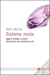 Sistema moda: Oggetti, strategie e simboli: dall'iperlusso alla societ low cost. E-book. Formato EPUB ebook di Nello Barile