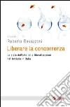 Liberare la concorrenza: Lo stato dell'arte delle liberalizzazioni nel terziario in Italia. E-book. Formato EPUB ebook di Roberto Ravazzoni