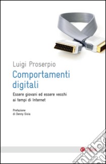 Comportamenti digitali. Essere giovani ed essere vecchi ai tempi di internet. E-book. Formato EPUB ebook di Luigi Proserpio