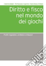 Diritto e fisco nel mondo dei giochi: Profili regolatori, civilistici e tributari. E-book. Formato EPUB ebook