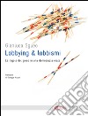 Lobbying e lobbismi: Le regole del gioco in una democrazia reale. E-book. Formato EPUB ebook di Gianluca Sgueo