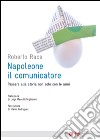 Napoleone il comunicatore: Passare alla storia non solo con le armi. E-book. Formato EPUB ebook