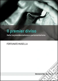 Il premier diviso: Italia tra presidenzialismo e parlamentarismo. E-book. Formato EPUB ebook