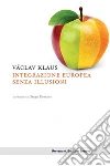 Integrazione europea senza illusioni. E-book. Formato EPUB ebook di Václav Klaus
