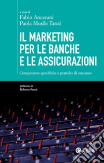 Il marketing per le banche e le assicurazioni: Competenze specifiche e pratiche di successo. E-book. Formato EPUB ebook di Paola Musile Tanzi