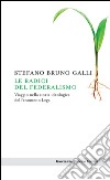 Le radici del federalismo: Viaggio nella storia ideologica del fenomeno Lega. E-book. Formato EPUB ebook