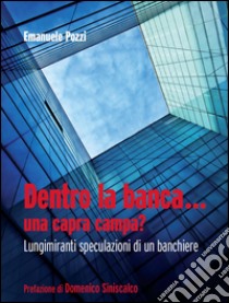 Dentro la banca... una capra campa?: Lungimiranti speculazioni di un banchiere. E-book. Formato EPUB ebook di Emanuele Pozzi