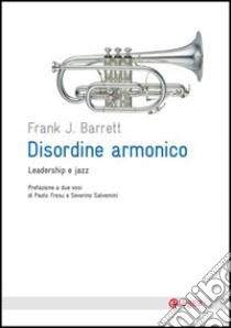 Disordine armonico. Leadership e jazz. E-book. Formato EPUB ebook di Frank J. Barrett