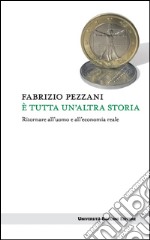 È tutta un'altra storia: Ritornare all'uomo e all'economia reale. E-book. Formato EPUB ebook