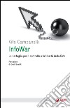 Infowar: La battaglia per il controllo e la libert della rete. E-book. Formato EPUB ebook di Vito Campanelli