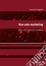 Non solo marketing: L'altro modo di comunicare la pubblicit. E-book. Formato EPUB ebook