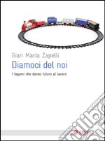 Diamoci del noi: I legami che danno futuro al lavoro. E-book. Formato EPUB ebook