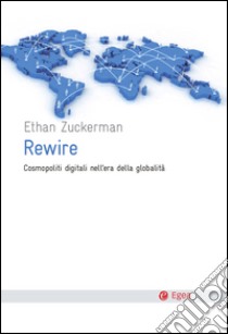 Rewire: Cosmopoliti digitali nell'era della globalità. E-book. Formato EPUB ebook di Ethan Zuckerman