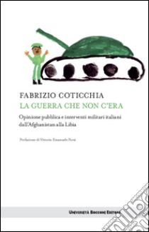 La guerra che non c'era: Opinione pubblica e interventi militari dall'Afghanistan alla Libia. E-book. Formato EPUB ebook di Fabrizio Coticchia