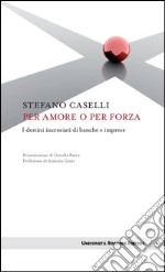 Per amore o per forza: I destini incrociati di banche e imprese. E-book. Formato EPUB ebook