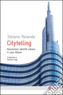 Citytelling: Raccontare identità urbane. Il caso Milano. E-book. Formato EPUB ebook di Stefano Rolando