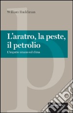 L'aratro, la peste e il petrolio: L'impatto umano sul clima. E-book. Formato EPUB