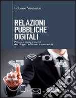 Relazioni pubbliche digitali: Pensare e creare progetti con blogger, influencer, community. E-book. Formato EPUB