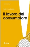 Il lavoro del consumatore: Come co-produciamo ciò che compriamo. E-book. Formato EPUB ebook di Anne-Marie Dujarier