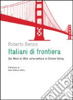 Italiani di frontiera: Dal west al web: un'avventura in Silicon Valley. E-book. Formato EPUB ebook