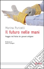 Il futuro nelle mani: Viaggio nell'Italia dei giovani artigiani. E-book. Formato EPUB ebook