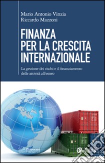 Finanza per la crescita internazionale: La gestione dei rischi e il finanziamento delle attività all'estero. E-book. Formato EPUB ebook di Mario Antonio Vinzia