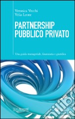 Partnership Pubblico Privato: Una guida manageriale, finanziaria e giuridica. E-book. Formato EPUB