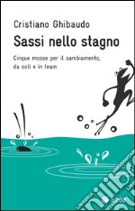 Sassi nello stagno: Cinque mosse per il cambiamento, da soli e in team. E-book. Formato EPUB ebook