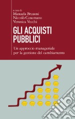 Gli acquisti pubblici: Un approccio manageriale per la gestione del cambiamento. E-book. Formato EPUB ebook