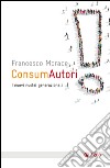 ConsumAutori: I nuovi nuclei generazionali. E-book. Formato EPUB ebook di Francesco Morace