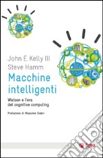 Macchine intelligenti: Watsone e l'era del cognitive computing. E-book. Formato EPUB ebook