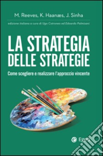 La strategia delle strategie: Come scegliere e realizzare l'approccio vincente. E-book. Formato EPUB ebook di Martin Reeves