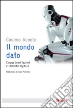 Il mondo dato: Cinque brevi lezioni di filosofia digitale. E-book. Formato EPUB