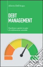 Debt management: Pianificare e gestire le scelte di indebitamento aziendale. E-book. Formato EPUB