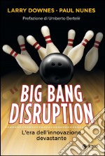 Big Bang Disruption: L'era dell'innovazione devastante. E-book. Formato EPUB