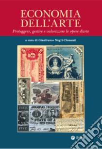 Economia dell'arte: Proteggere, gestire e valorizzare le opere d'arte. E-book. Formato EPUB ebook di Gianfranco Negri-Clementi