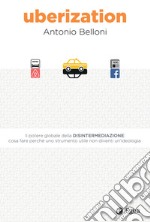 Uberization: Il potere globale della disintermediazione. E-book. Formato EPUB ebook