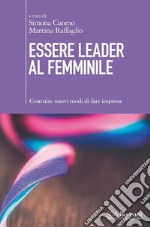 Essere leader al femminile: Costruire nuovi modi di fare impresa. E-book. Formato EPUB ebook